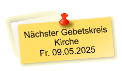 Nächster Gebetskreis  Kirche Fr. 09.05.2025