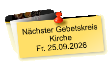 Nächster Gebetskreis  Kirche Fr. 25.09.2026